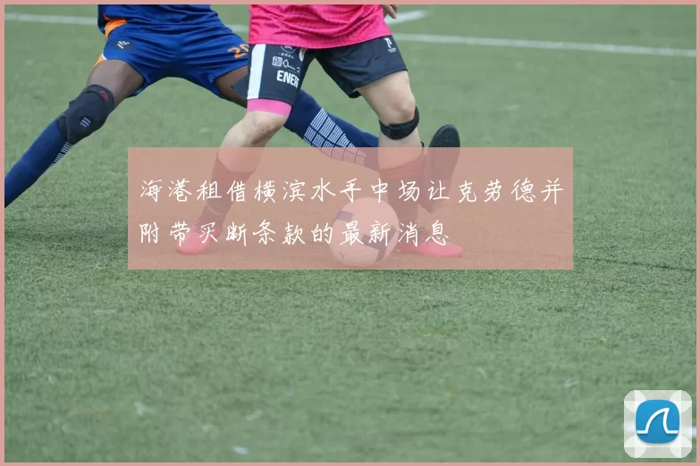 海港租借横滨水手中场让克劳德并附带买断条款的最新消息