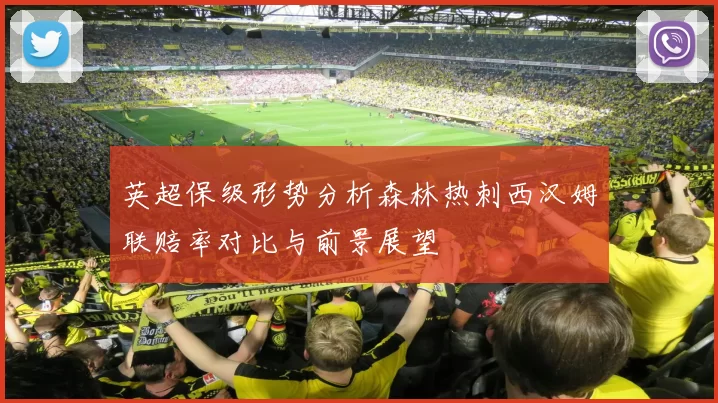 英超保级形势分析森林热刺西汉姆联赔率对比与前景展望