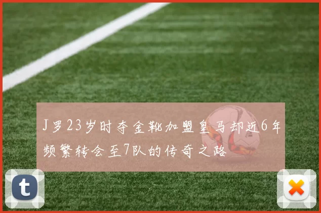 J罗23岁时夺金靴加盟皇马却近6年频繁转会至7队的传奇之路